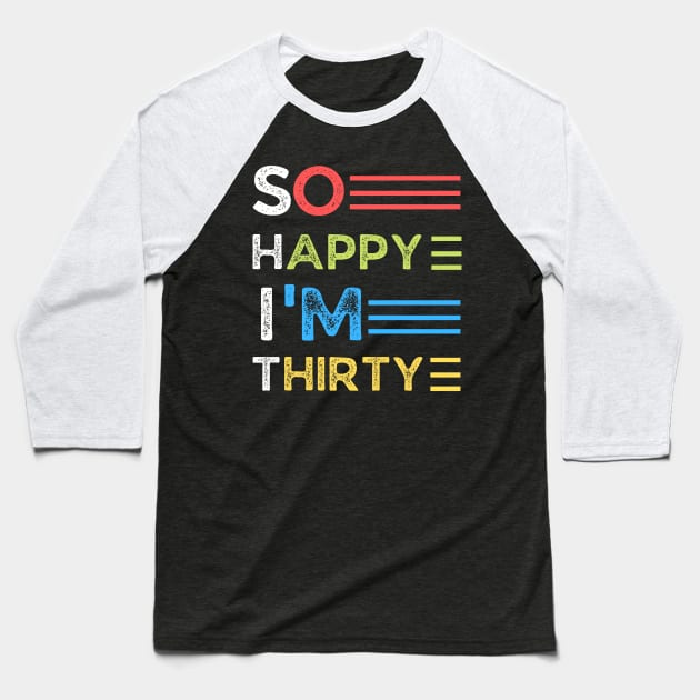 So happy I’m thirty, cute and funny 30th birthday gift ideas Baseball T-Shirt by JustBeSatisfied